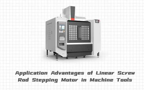 Ultime notizie della società circa Vantaggi di applicazione della vite lineare Rod Stepping Motor in macchine utensili